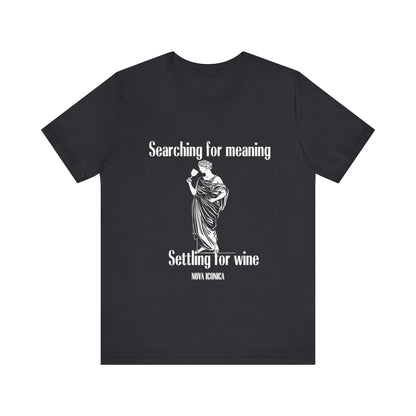 Searching for meaning settling for wine Tee