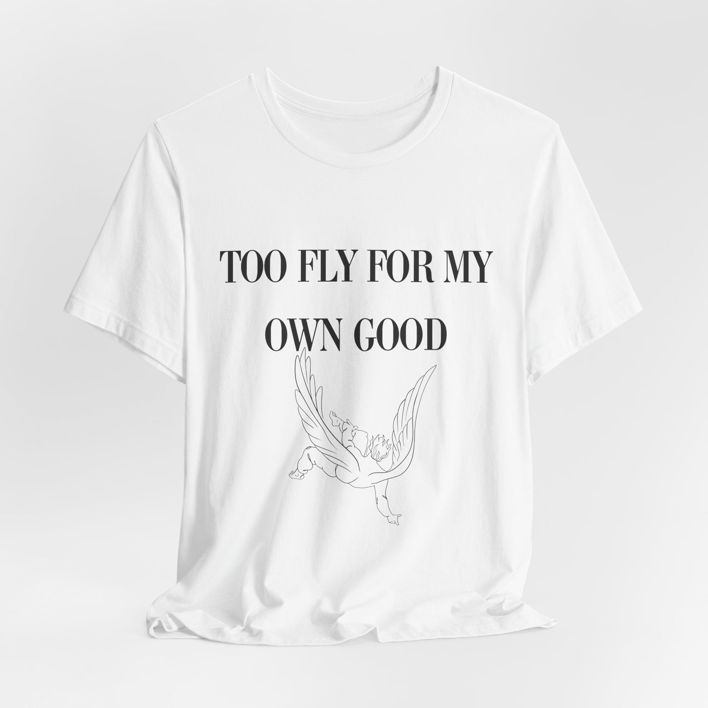 Too Fly for My Own Good Unisex Tee - Stylish and Fun Graphic T-Shirt