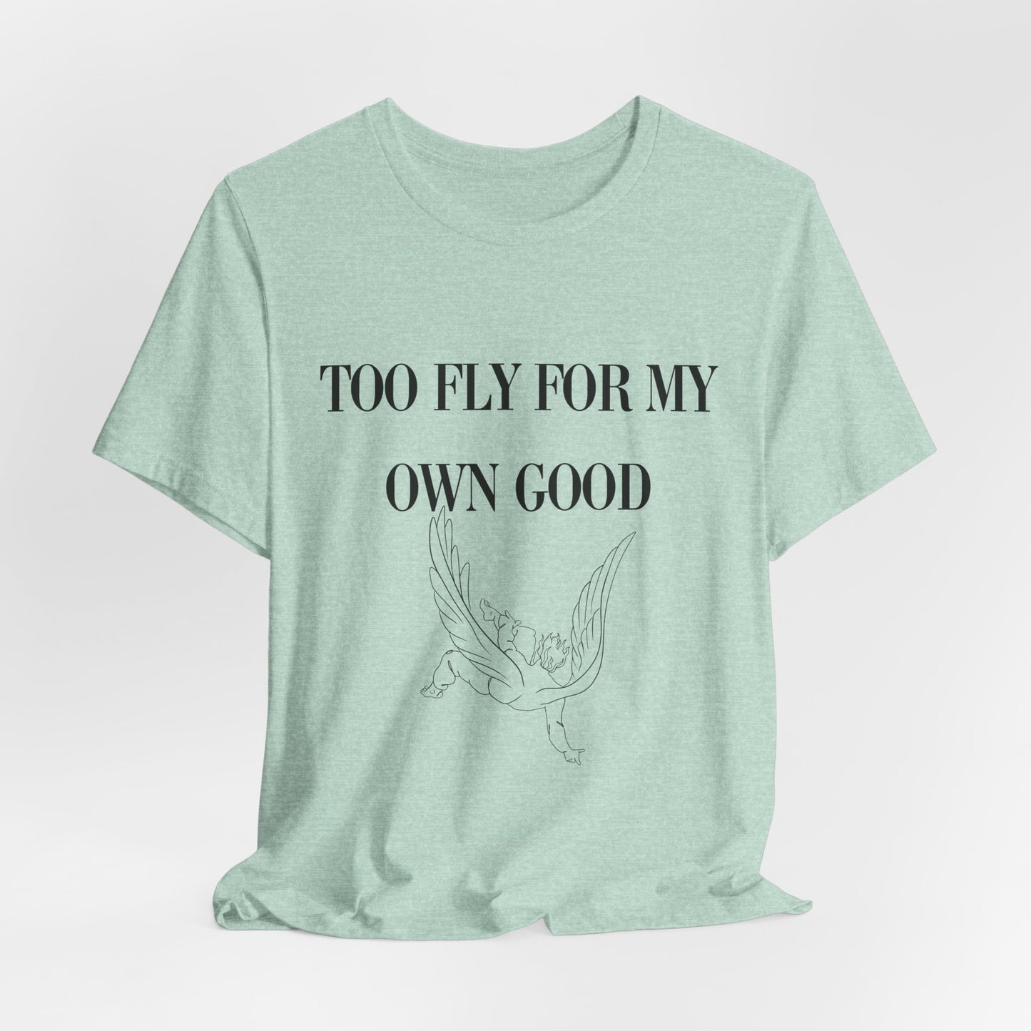 Too Fly for My Own Good Unisex Tee - Stylish and Fun Graphic T-Shirt