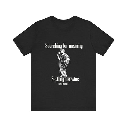 Searching for meaning settling for wine Tee