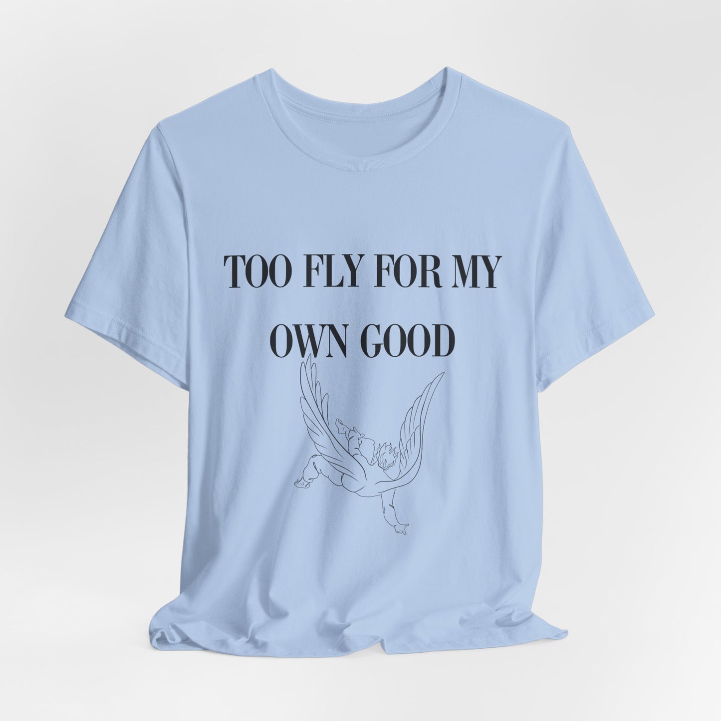 Too Fly for My Own Good Unisex Tee - Stylish and Fun Graphic T-Shirt