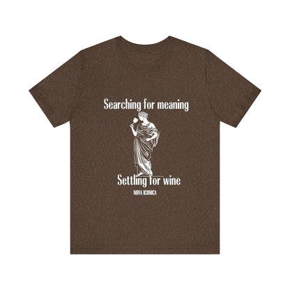 Searching for meaning settling for wine Tee