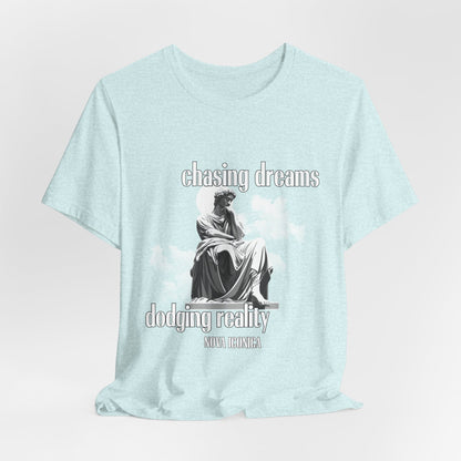 Chasing Dreams Dodging Reality Tee - Nova Iconica Inspirational Unisex T-Shirt"