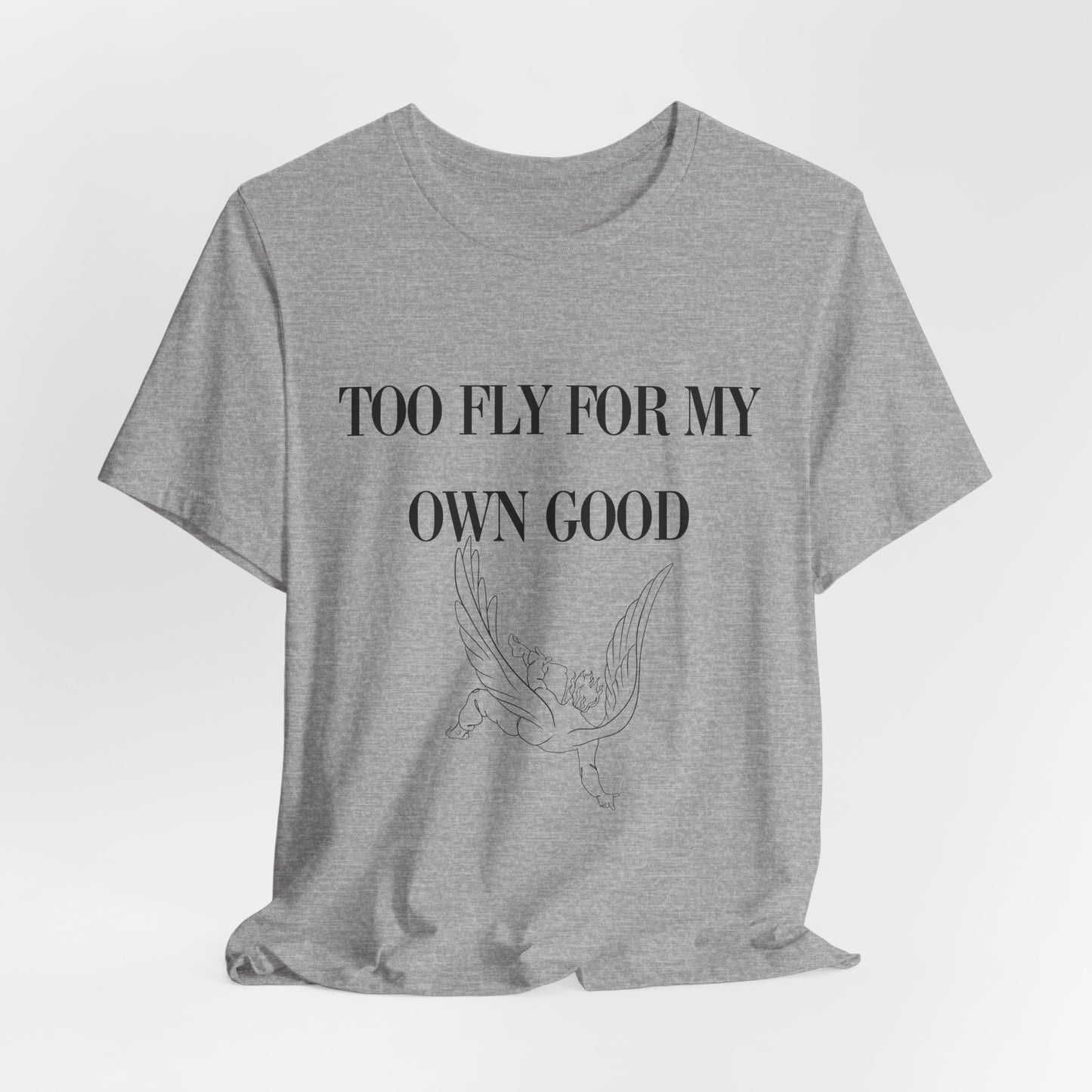 Too Fly for My Own Good Unisex Tee - Stylish and Fun Graphic T-Shirt