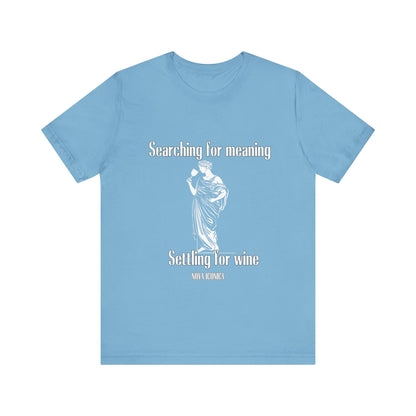 Searching for meaning settling for wine Tee